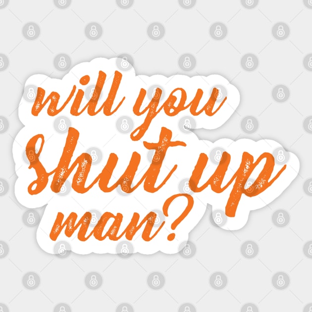 Will you shut up man? Sticker by SamridhiVerma18